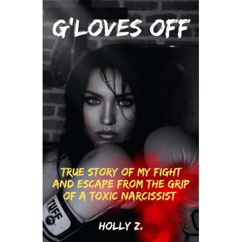 G'Loves Off: True Story of My Fight and Escape From The Grip of A Toxic Narcissist