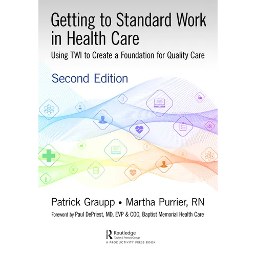 Getting to Standard Work in Health Care: Using Twi to Create a Foundation for Quality Care