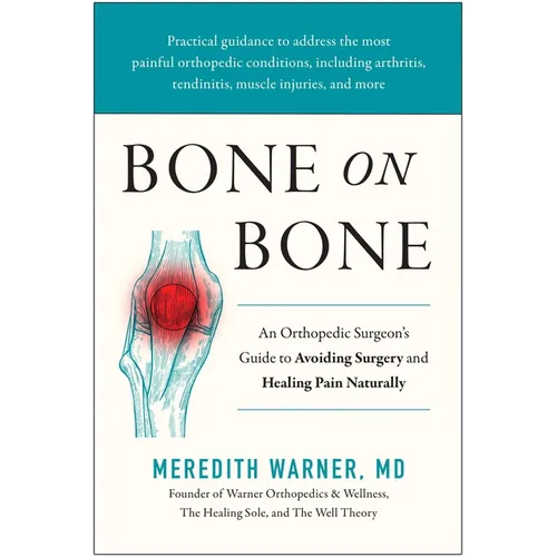 Bone on Bone: An Orthopedic Surgeon's Guide to Avoiding Surgery and Healing Pain Naturally