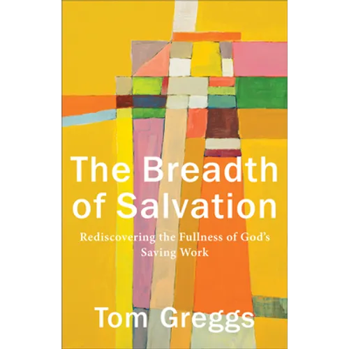 The Breadth of Salvation: Rediscovering the Fullness of God's Saving Work