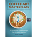 Coffee Art Masterclass: 50 Incredible Coffee Designs for the Home Barista