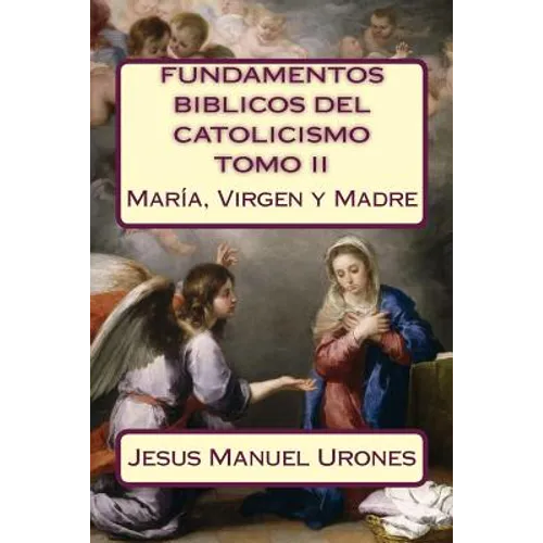 Fundamentos Bíblicos del Catolicismo II: : María, Virgen y Madre