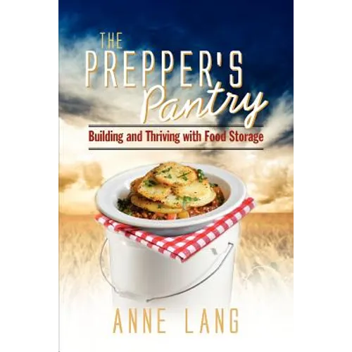 The Prepper's Pantry: Building and Thriving with Food Storage