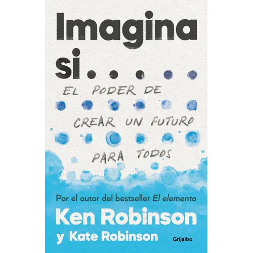 Imagina Si... El Poder de Crear Un Futuro Para Todos / Imagine If...Creating a Future for Us All