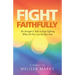 Fight Faithfully: The Strength It Takes to Keep Fighting When No One Can See Your Pain