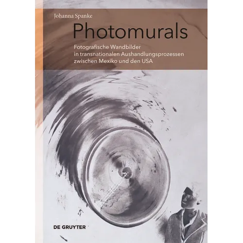 Photomurals: Fotografische Wandbilder in Transnationalen Aushandlungsprozessen Zwischen Mexiko Und Den USA