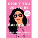Didn't You Use to Be Queenie B?