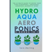 Hydroponics, Aquaponics, Aeroponics: The Ultimate Guide to Grow your own Hydroponic or Aquaponic or Aeroponic Garden at Home: Fruit, Vegetable, Herbs.