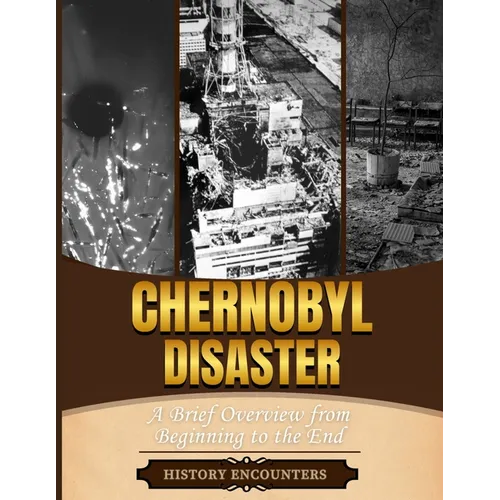 The Chernobyl Disaster: A Brief Overview from Beginning to the End