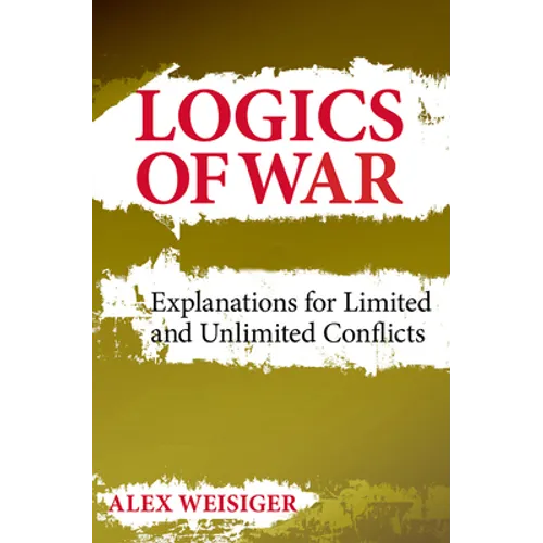 Logics of War: Explanations for Limited and Unlimited Conflicts