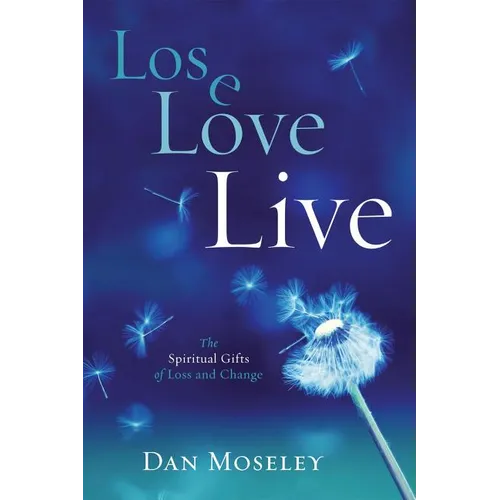 Lose Love Live: The Spiritual Gifts of Loss and Change