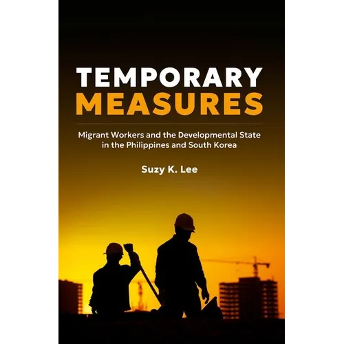 Temporary Measures: Migrant Workers and the Developmental State in the Philippines and South Korea