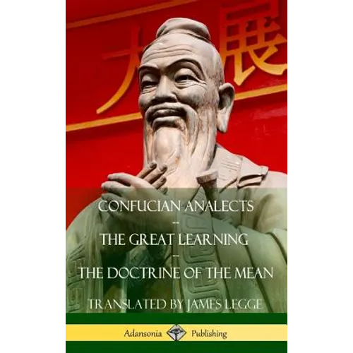 Confucian Analects, The Great Learning, The Doctrine of the Mean (Hardcover)