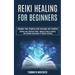 Reiki Healing for Beginners: Awaken Your Chakras and Increase Self-healing (Awaken Your Spiritual Power, Reduce Stress & Anxiety and Improve Awareness