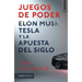 Juegos de Poder. Elon Musk, Tesla Y La Apuesta del Siglo