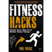 Fitness Hacks: Cheat Your Way to a Better Body Today!: 50 Simple Shortcuts, Tips and Tricks to Lose weight, Build Muscle and Get Fit Fast!