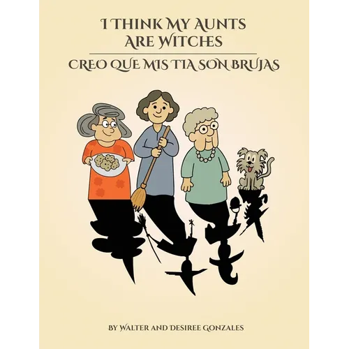 I Think My Aunts Are Witches: Creo Que Mis Tia Son Brujas