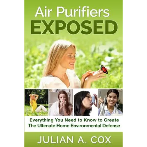 Air Purifiers Exposed: Everything You Need to Know to Create the Ultimate Home Environmental Defense