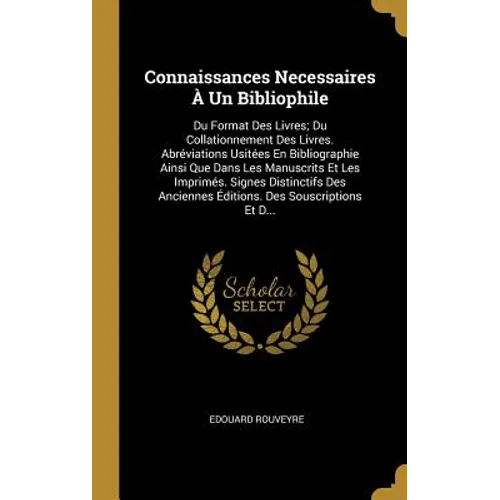Connaissances Necessaires À Un Bibliophile: Du Format Des Livres; Du Collationnement Des Livres. Abréviations Usitées En Bibliographie Ainsi Que Dans