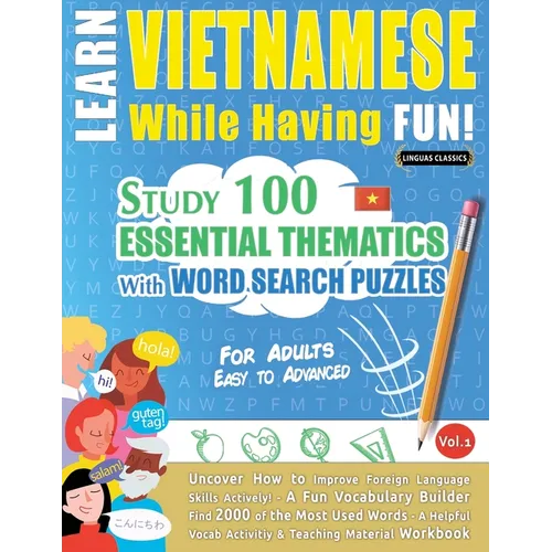 Learn Vietnamese While Having Fun! - For Adults: EASY TO ADVANCED - STUDY 100 ESSENTIAL THEMATICS WITH WORD SEARCH PUZZLES - VOL.1 - Uncover How to Im
