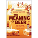 The Meaning of Beer: How Our Pursuit of the Perfect Pint Built the World