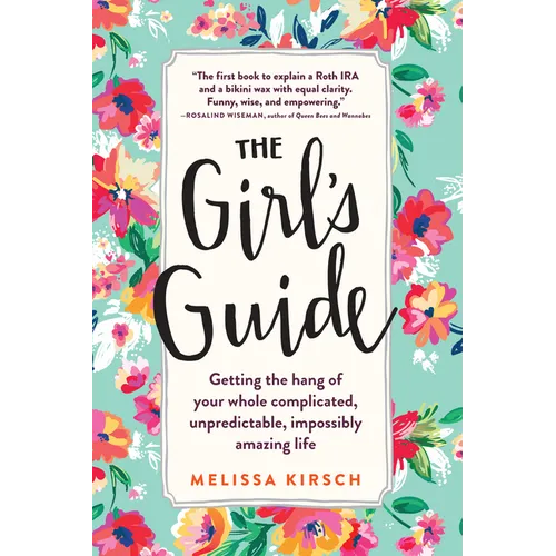 The Girl's Guide: Getting the Hang of Your Whole Complicated, Unpredictable, Impossibly Amazing Life