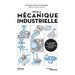 Toute la mécanique industrielle: Guide pratique illustrée