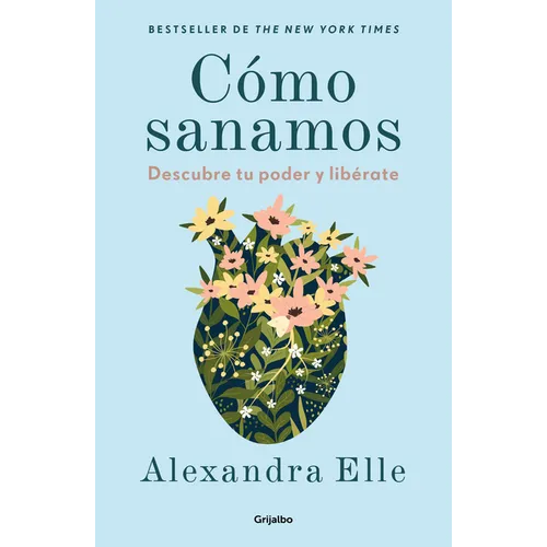 Cómo Sanamos. Descubre Tu Poder Y Libérate / How We Heal