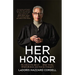 Her Honor: My Life on the Bench...What Works, What's Broken, and How to Change It