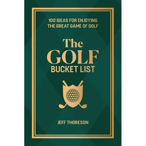 The Golf Bucket List: 100 Ideas for Enjoying the Great Game of Golf