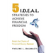 Five I.D.E.A.L. Strategies to Achieve Financial Freedom: Break the Chains of Financial Slavery Forever