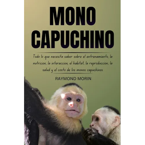Mono Capuchino: Todo lo que necesita saber sobre el entrenamiento, la nutrición, la interacción, el hábitat, la reproducción, la salud