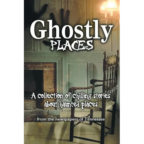 Ghostly Places: A collection of chilling stories about haunted places from the newspapers of Tennessee - Paperback