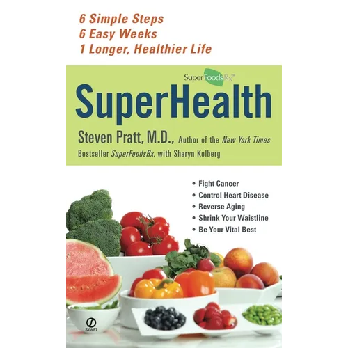SuperHealth: 6 Simple Steps, 6 Easy Weeks, 1 Longer, Healthier Life