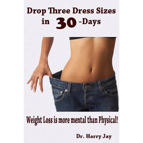 Drop Three Dress Sizes in 30-Days: Weight Loss is More Mental Than Physical!