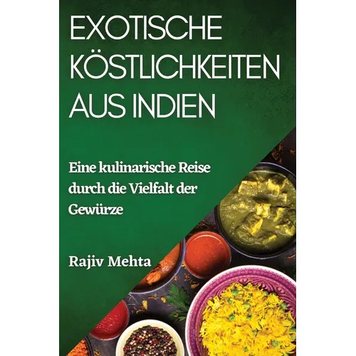 Exotische Köstlichkeiten aus Indien: Eine kulinarische Reise durch die Vielfalt der Gewürze