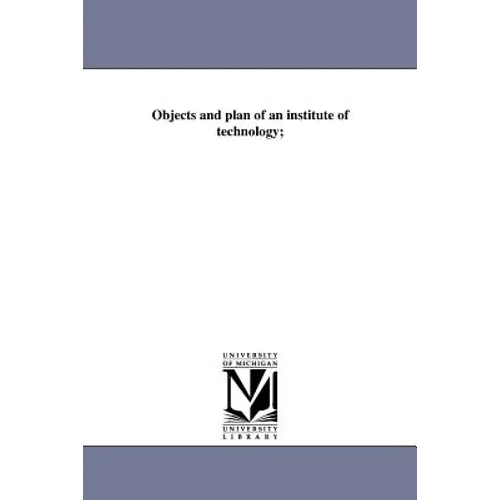 Objects and plan of an institute of technology;