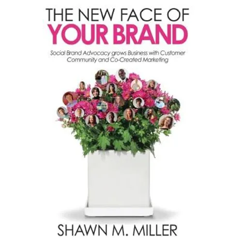 The New Face of Your Brand: Social Brand Advocacy grows Business with Customer Community and Co-Created Marketing