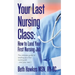 Your Last Nursing Class: How to Land Your First Nursing Job: The ultimate guide to landing your first nursing job...and your next !