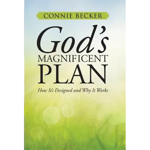 God's Magnificent Plan: How It's Designed and Why It Works