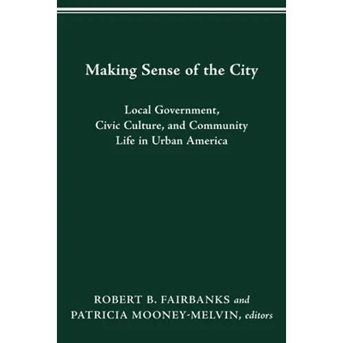 Making Sense of the City: Local Government, Civic Culture, and Community Life in Urban America