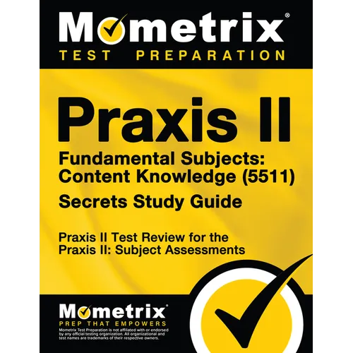 PRAXIS II Fundamental Subjects: Content Knowledge (5511) Exam Secrets Study Guide: PRAXIS II Test Review for the PRAXIS II: Subject Assessments