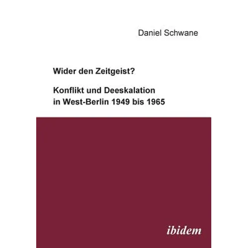 Wider den Zeitgeist? Konflikt und Deeskalation in West-Berlin 1949 bis 1965.