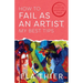 How to Fail as an Artist, My Best Tips: Your Creativity Wants You Back
