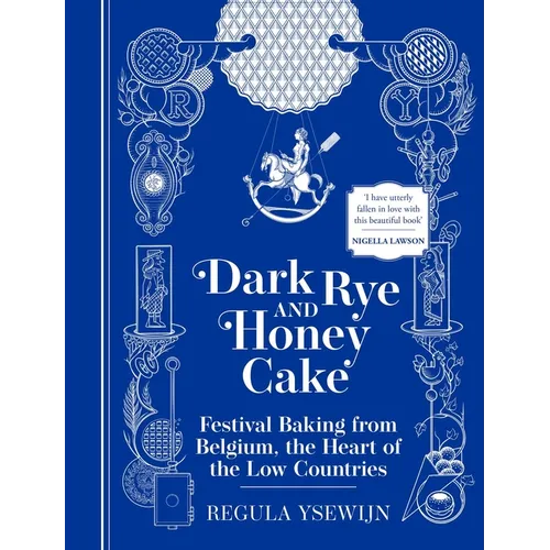 Dark Rye and Honey Cake: Festival Baking from Belgium, the Heart of the Low Countries