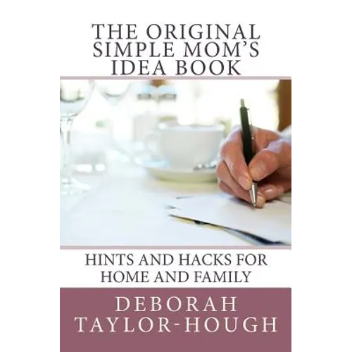 The Original Simple Mom's Idea Book: Hints and Hacks for Home and Family