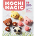 Mochi Magic: 50 Traditional and Modern Recipes for the Japanese Treat