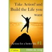 Take Action! and Build the Life you want: Action for a better Life #1