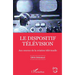 Le dispositif télévision: Aux sources de la création télévisuelle