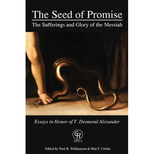 The Seed of Promise: The Sufferings and Glory of the Messiah: Essays in Honor of T. Desmond Alexander